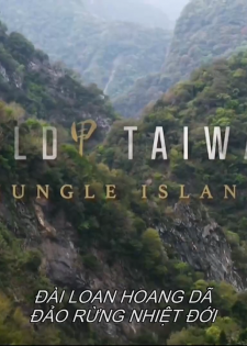Đài Loan Hoang Dã – Đảo Rừng Nhiệt Đới